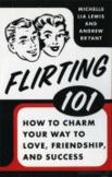 Flirting 101 : How to Charm Your Way to Love, Friendship, and Success