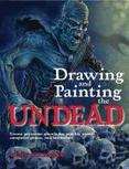 Drawing and Painting the Undead : Create Gruesome Ghouls for Graphic Novels, Computer Games, and Animation