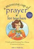 A Morning Cup of Prayer for Teachers : A Daily Guided Devotional for a Lifetime of Inspiration and Peace