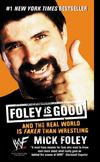 Foley Is Good : And the Real World Is Faker Than Wrestling