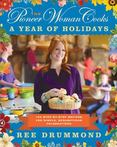 The Pioneer Woman Cooks - A Year of Holidays : 140 Step-by-Step Recipes for Simple, Scrumptious Celebrations
