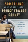 Something Must Be Done about Prince Edward County : A Family, a Virginia Town, a Civil Rights Battle