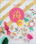 Oh Joy! : 50 Ways to Create and Give Joy