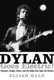 Dylan Goes Electric! : Newport, Seeger, Dylan, and the Night That Split the Sixties
