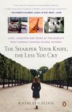 The Sharper Your Knife, the Less You Cry : Love, Laughter, and Tears in Paris at the Worlds Most Famous Cooking School