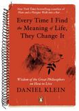 Every Time I Find the Meaning of Life, They Change It : Wisdom of the Great Philosophers on How to Live