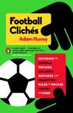 Football Clich's: Decoding the Oddball Phrases, Colorful Gestures, and Unwritten Rules of Soccer Across the Pond