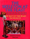 The Skeleton at the Feast : The Day of the Dead in Mexico