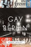 Gay Berlin : Birthplace of a Modern Identity
