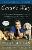 Cesars Way : The Natural, Everyday Guide to Understanding and Correcting Common Dog Problems