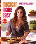 Mexican Made Easy: Everyday Ingredients, Extraordinary Flavor