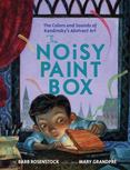 The Noisy Paint Box : The Colors and Sounds of Kandinskys Abstract Art