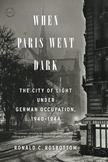 When Paris Went Dark : The City of Light under German Occupation, 1940-1944