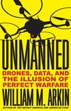 Unmanned : Drones, Data, and the Illusion of Perfect Warfare