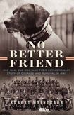 No Better Friend : One Man, One Dog, and Their Extraordinary Story of Courage and Survival in WWII