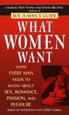 What Women Want : What Every Man Needs to Know about Sex, Romance, Passion, and Pleasure