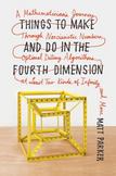 Things to Make and Do in the Fourth Dimension : A Mathematicians Journey Through Narcissistic Numbers, Optimal Dating Algorithms, at Least Two Kinds of Infinity, and More