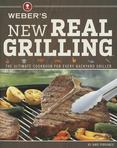 Webers New Real Grilling : The Ultimate Cookbook for Every Backyard Griller