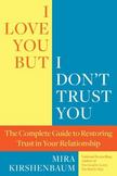 I Love You but I Dont Trust You : The Complete Guide to Restoring Trust in Your Relationship