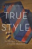 True Style: The History and Principles of Classic Menswear