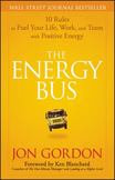 The Energy Bus : 10 Rules to Fuel Your Life, Work, and Team with Positive Energy