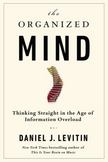 The Organized Mind : Thinking Straight in the Age of Information Overload