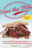 Save the Deli : In Search of Perfect Pastrami, Crusty Rye, and the Heart of Jewish Delicatessen