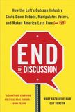 End of Discussion : How the Liberal Outrage Industry Shuts down Debate, Manipulates Voters, and Makes America Less Free (and Fun)
