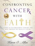 Confronting Cancer with Faith: A Study of Encouragement, Comfort, and Hope Through the Trials of Cancer