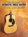 The Greatest Acoustic Rock Guitar : 45 of the Best Guitar Songs from Your Favorite Artists