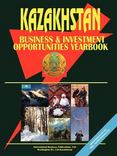 Kazakhstan Business and Investment Opportunities Yearbook