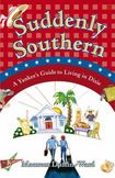 Suddenly Southern : A Yankees Guide to Living in Dixie