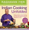 Indian Cooking Unfolded : A Master Class in Indian Cooking, Featuring 100 Easy Recipes Using 10 Ingredients or Less