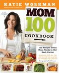 The Mom 100 Cookbook : 100 Recipes Every Mom Needs in Her Back Pocket