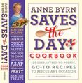 Anne Byrn Saves the Day! Cookbook : 125 Guaranteed-to-Please, Go-To Recipes to Rescue Any Occasion