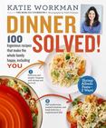 Dinner Solved! : 100 Ingenious Recipes That Make Everyone Happy, Including You!