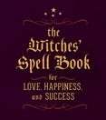 The Witches Spell Book : For Love, Happiness, and Success