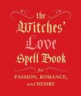 The Witches Love Spell Book : For Passion, Romance, and Desire