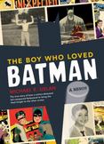 The Boy Who Loved Batman : A Memoir - The True Story of How a Comics-Obsessed Kid Conquered Hollywood to Bring the Dark Knight to the Silver Screen