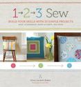 1, 2, 3 Sew : Build Your Skills with 33 Simple Projects - Bags, Accessories, Home Accents, and More!