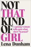 Not That Kind of Girl : A Young Woman Tells You What Shes Learned