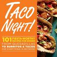 Taco Night! : 101 Fiesta-Worthy Recipes for Dinner--From Quesadillas to Burritos and Tacos and Everything In-Between