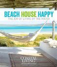 Coastal Living Beach House Happy : The Joy of Living by the Water