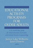 Educational Activity Programs for Older Adults: A 12-Month Idea Guide for Adult Education Instructors and Activity Directors in Gerontology