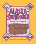 Alaska Sourdough : The Real Stuff by a Real Alaskan