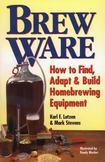 Brew Ware : How to Find, Adapt and Build Homebrewing Equipment