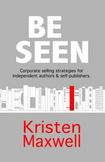 BE SEEN: Corporate selling strategies for independent authors & self-publishers