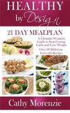 Healthy by Design - 21 Day Meal Plan: A Christian Woman's Guide to Stop Craving Carbs and Lose Weight - Over 60 Delicious Low Carb Recipes