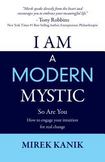 I AM A MODERN MYSTIC - SO ARE YOU: HOW TO ENGAGE YOUR INTUITION FOR REAL CHANGE