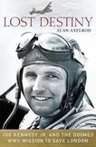 Lost Destiny : Joe Kennedy Jr. and the Doomed WWII Mission to Save London